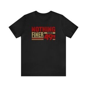 Forty Niners Tee Nothing Finer Than A 49Er San Francisco Football Fan Shirt